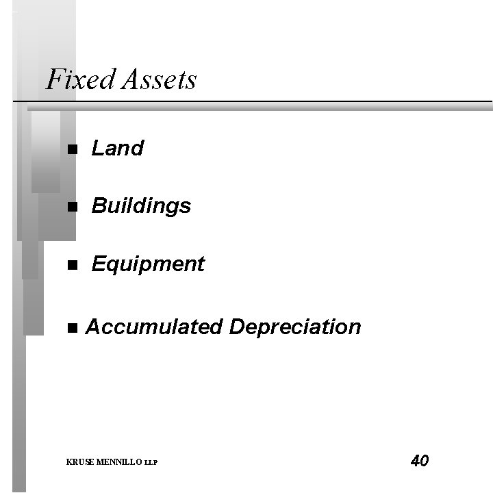 Fixed Assets n Land n Buildings n Equipment n Accumulated Depreciation KRUSE MENNILLO LLP