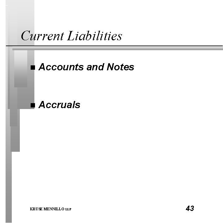 Current Liabilities n Accounts and Notes n Accruals KRUSE MENNILLO LLP 43 