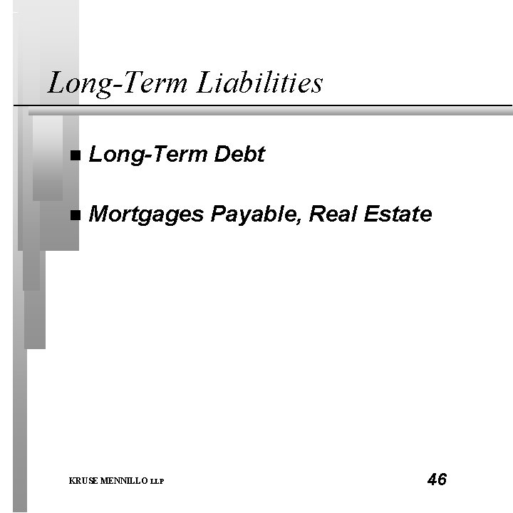 Long-Term Liabilities n Long-Term Debt n Mortgages Payable, Real Estate KRUSE MENNILLO LLP 46