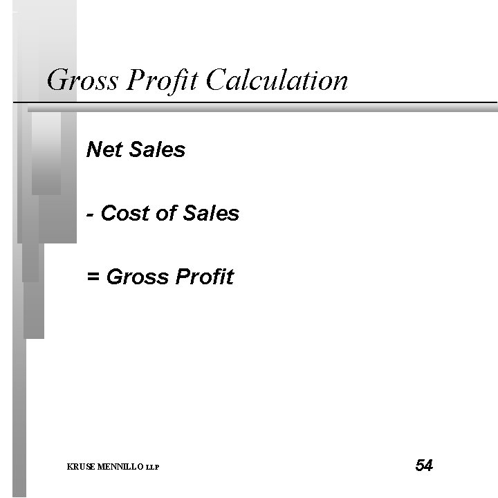 Gross Profit Calculation Net Sales - Cost of Sales = Gross Profit KRUSE MENNILLO