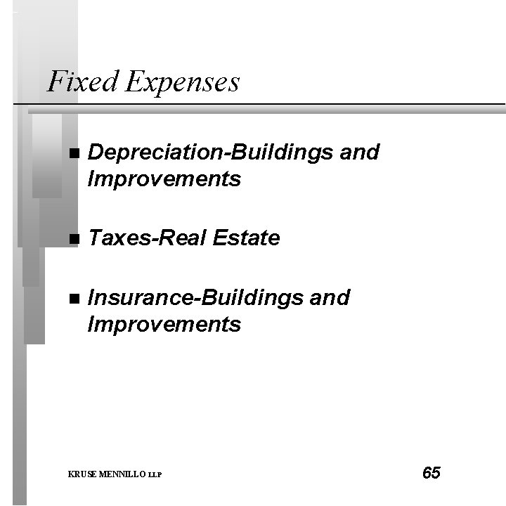 Fixed Expenses n Depreciation-Buildings and Improvements n Taxes-Real Estate n Insurance-Buildings and Improvements KRUSE
