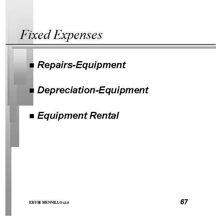 Fixed Expenses n Repairs-Equipment n Depreciation-Equipment n Equipment Rental KRUSE MENNILLO LLP 67 
