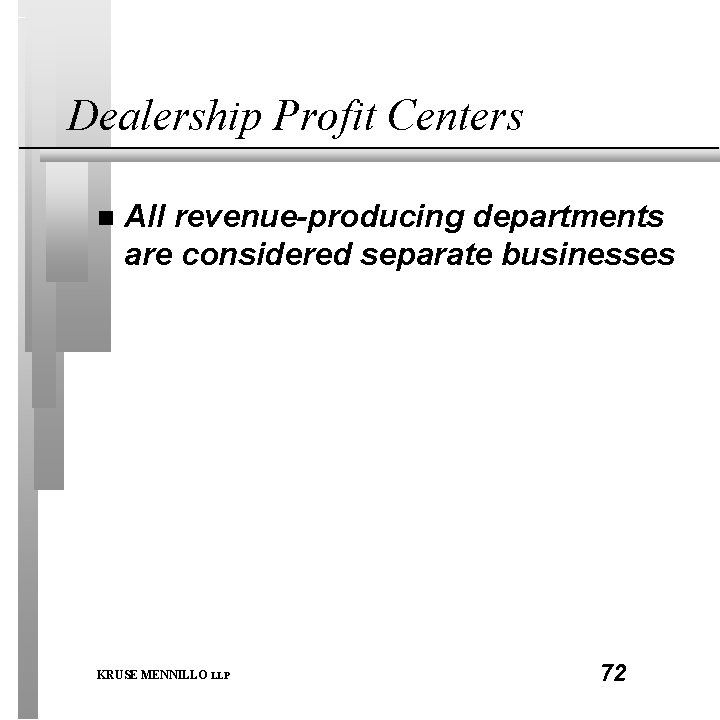 Dealership Profit Centers n All revenue-producing departments are considered separate businesses KRUSE MENNILLO LLP