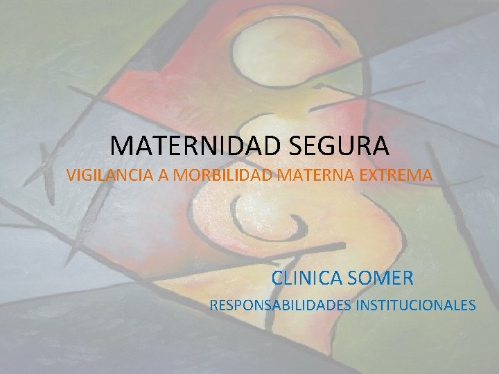 MATERNIDAD SEGURA VIGILANCIA A MORBILIDAD MATERNA EXTREMA CLINICA SOMER RESPONSABILIDADES INSTITUCIONALES 