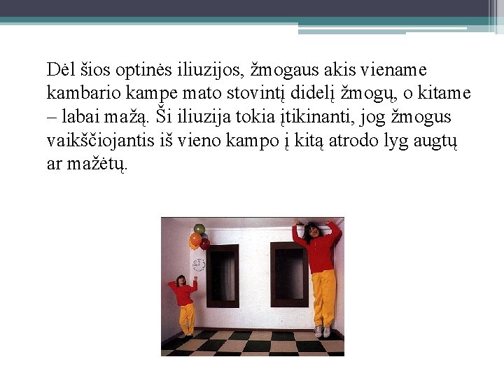 Dėl šios optinės iliuzijos, žmogaus akis viename kambario kampe mato stovintį didelį žmogų, o