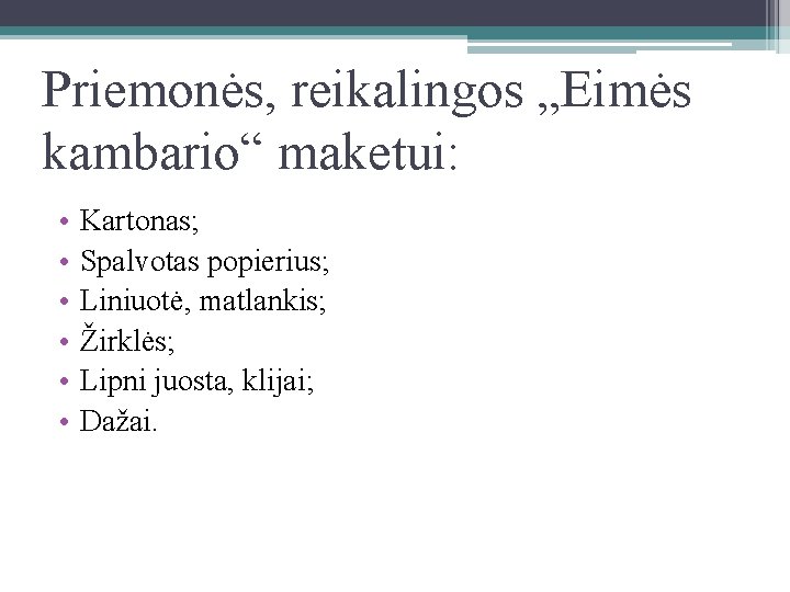 Priemonės, reikalingos „Eimės kambario“ maketui: • • • Kartonas; Spalvotas popierius; Liniuotė, matlankis; Žirklės;