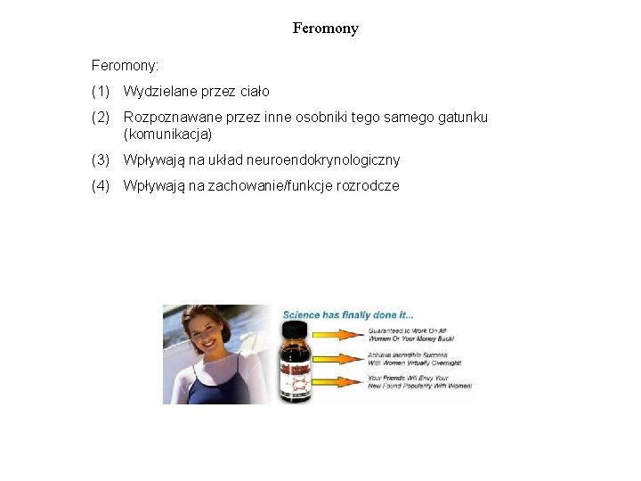 Feromony: (1) Wydzielane przez ciało (2) Rozpoznawane przez inne osobniki tego samego gatunku (komunikacja)