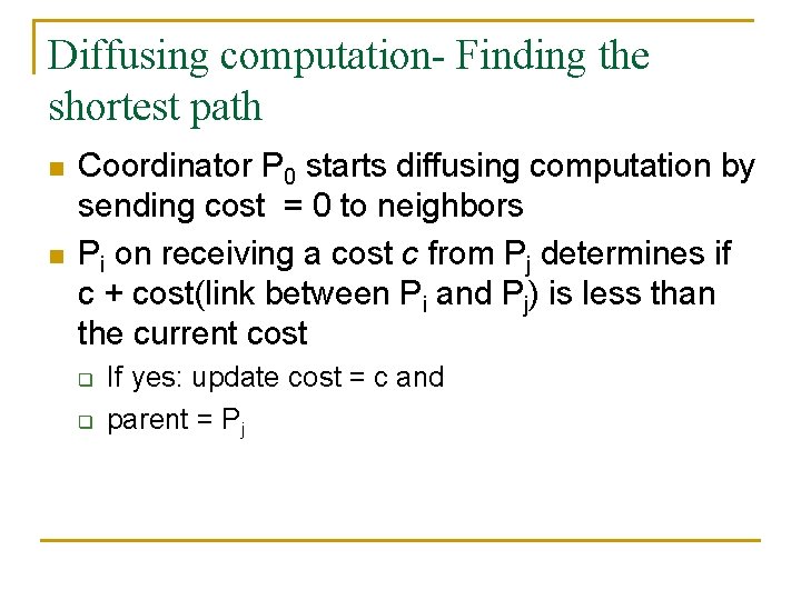 Diffusing computation- Finding the shortest path n n Coordinator P 0 starts diffusing computation