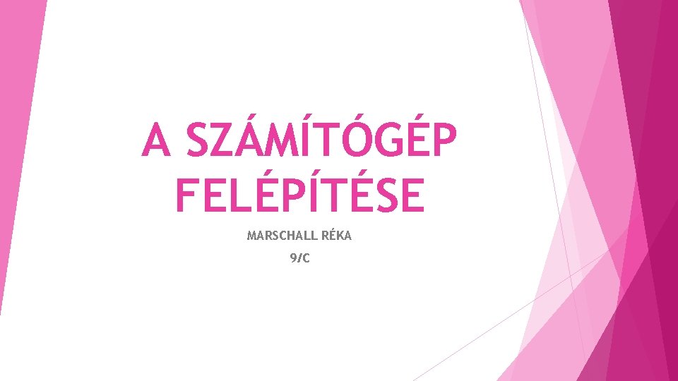 A SZÁMÍTÓGÉP FELÉPÍTÉSE MARSCHALL RÉKA 9/C 