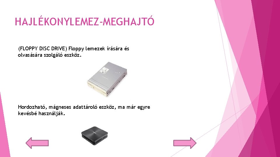 HAJLÉKONYLEMEZ-MEGHAJTÓ (FLOPPY DISC DRIVE) Floppy lemezek írására és olvasására szolgáló eszköz. Hordozható, mágneses adattároló