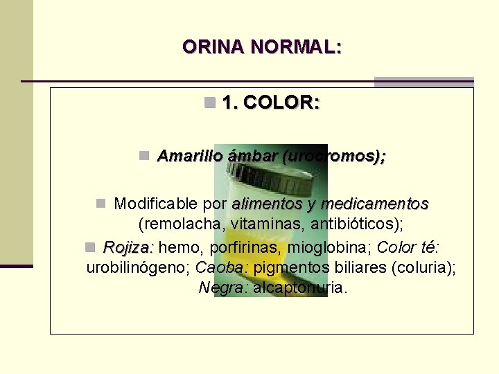 ORINA NORMAL: n 1. COLOR: n Amarillo ámbar (urocromos); n Modificable por alimentos y ORINA NORMAL: n 1. COLOR: n Amarillo ámbar (urocromos); n Modificable por alimentos y