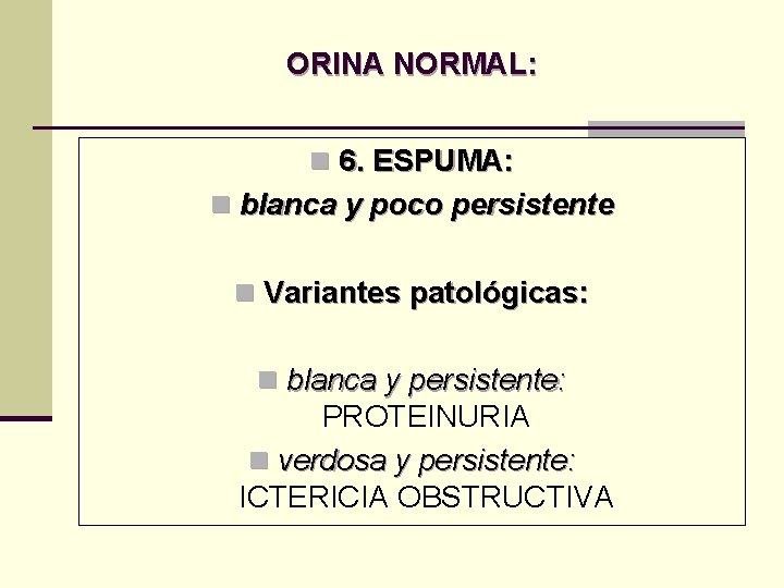 ORINA NORMAL: n 6. ESPUMA: n blanca y poco persistente n Variantes patológicas: n ORINA NORMAL: n 6. ESPUMA: n blanca y poco persistente n Variantes patológicas: n