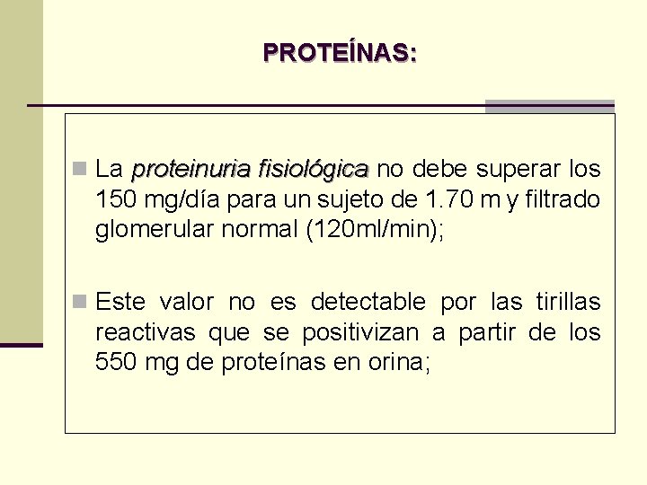 PROTEÍNAS: n La proteinuria fisiológica no debe superar los 150 mg/día para un sujeto PROTEÍNAS: n La proteinuria fisiológica no debe superar los 150 mg/día para un sujeto