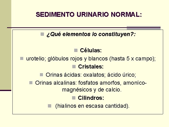 SEDIMENTO URINARIO NORMAL: n ¿Qué elementos lo constituyen? : n Células: n urotelio; glóbulos SEDIMENTO URINARIO NORMAL: n ¿Qué elementos lo constituyen? : n Células: n urotelio; glóbulos
