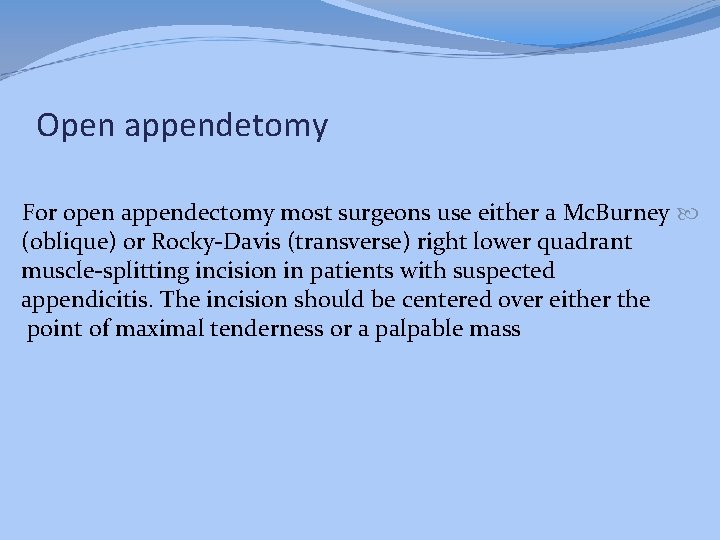 Open appendetomy For open appendectomy most surgeons use either a Mc. Burney (oblique) or