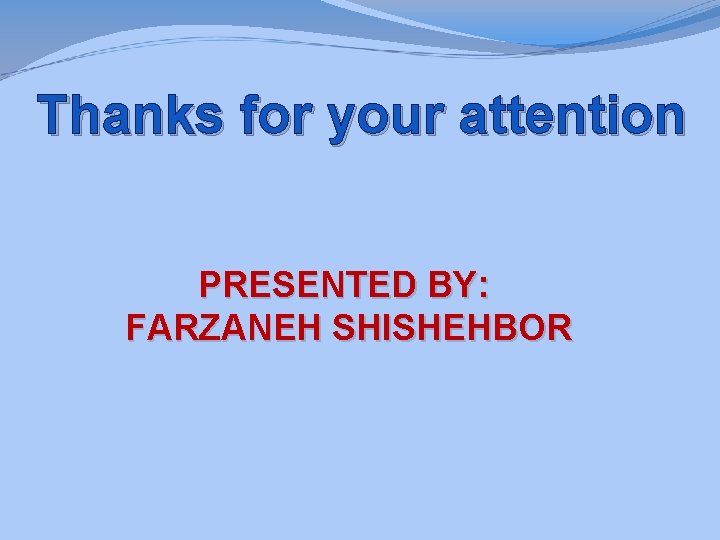 Thanks for your attention PRESENTED BY: FARZANEH SHISHEHBOR 