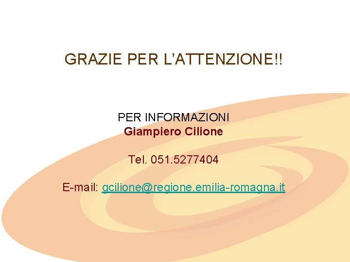 GRAZIE PER L’ATTENZIONE!! PER INFORMAZIONI Giampiero Cilione Tel. 051. 5277404 E-mail: gcilione@regione. emilia-romagna. it