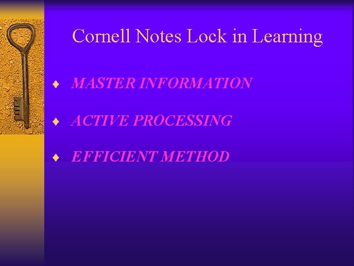 Cornell Notes Lock in Learning ¨ MASTER INFORMATION ¨ ACTIVE PROCESSING ¨ EFFICIENT METHOD