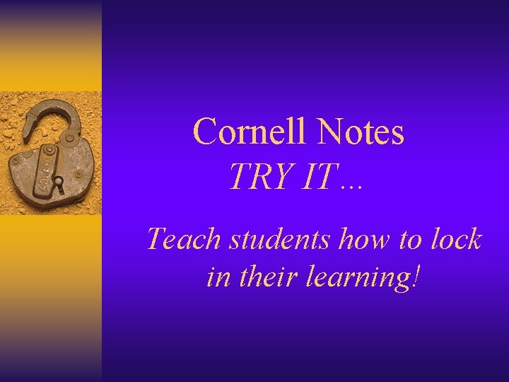 Cornell Notes TRY IT… Teach students how to lock in their learning! 