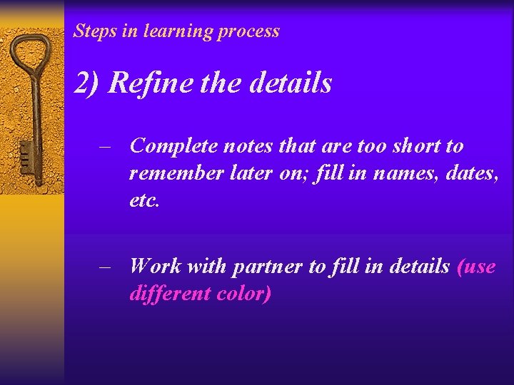 Steps in learning process 2) Refine the details – Complete notes that are too