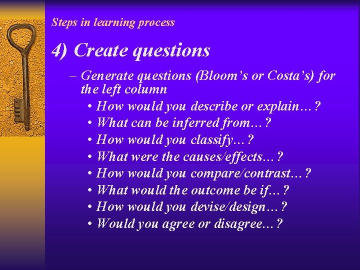Steps in learning process 4) Create questions – Generate questions (Bloom’s or Costa’s) for
