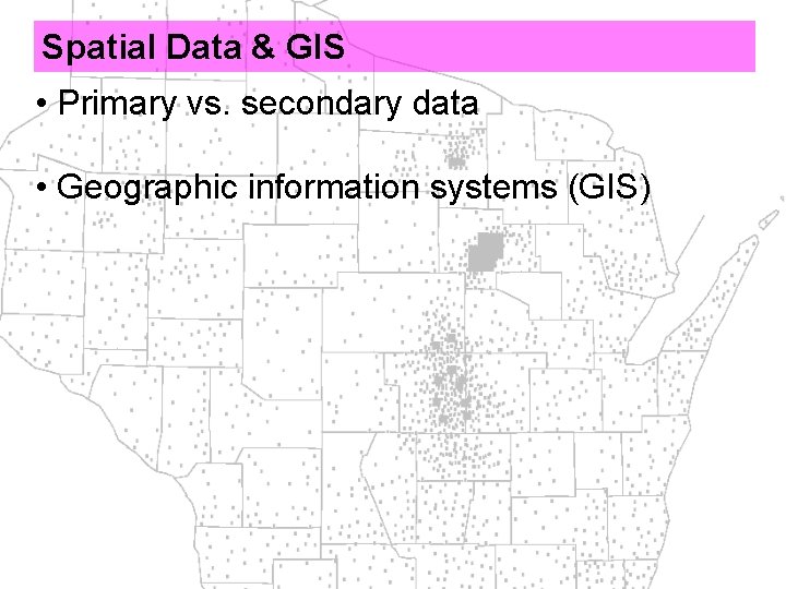 Spatial Data & GIS • Primary vs. secondary data • Geographic information systems (GIS)