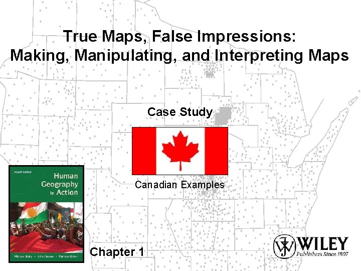 True Maps, False Impressions: Making, Manipulating, and Interpreting Maps Case Study Canadian Examples Chapter