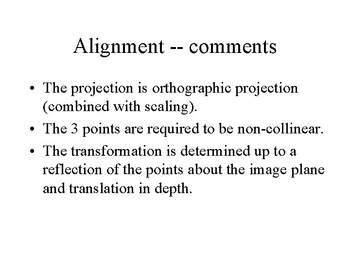 Alignment -- comments • The projection is orthographic projection (combined with scaling). • The