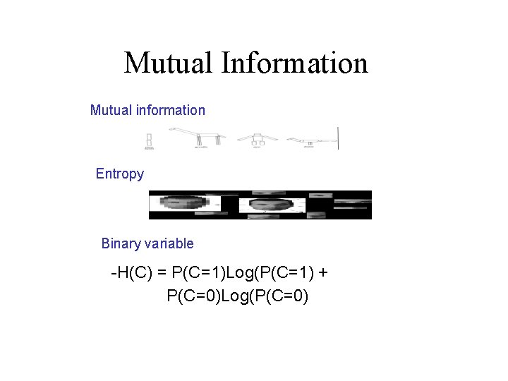 Mutual Information Mutual information Entropy Binary variable -H(C) = P(C=1)Log(P(C=1) + P(C=0)Log(P(C=0) 