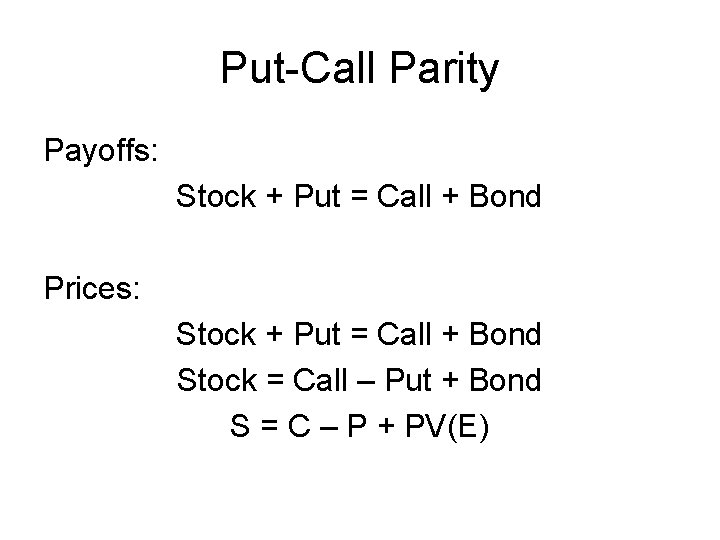 Put-Call Parity Payoffs: Stock + Put = Call + Bond Prices: Stock + Put