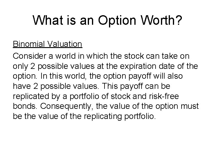 What is an Option Worth? Binomial Valuation Consider a world in which the stock