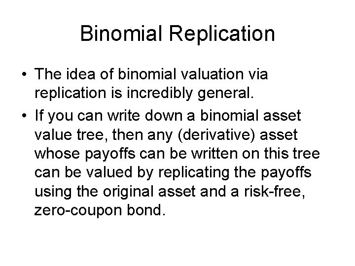 Binomial Replication • The idea of binomial valuation via replication is incredibly general. •