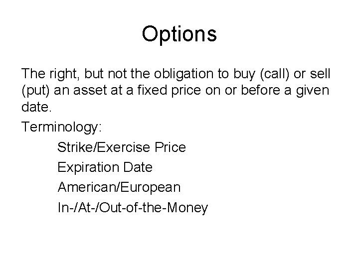 Options The right, but not the obligation to buy (call) or sell (put) an