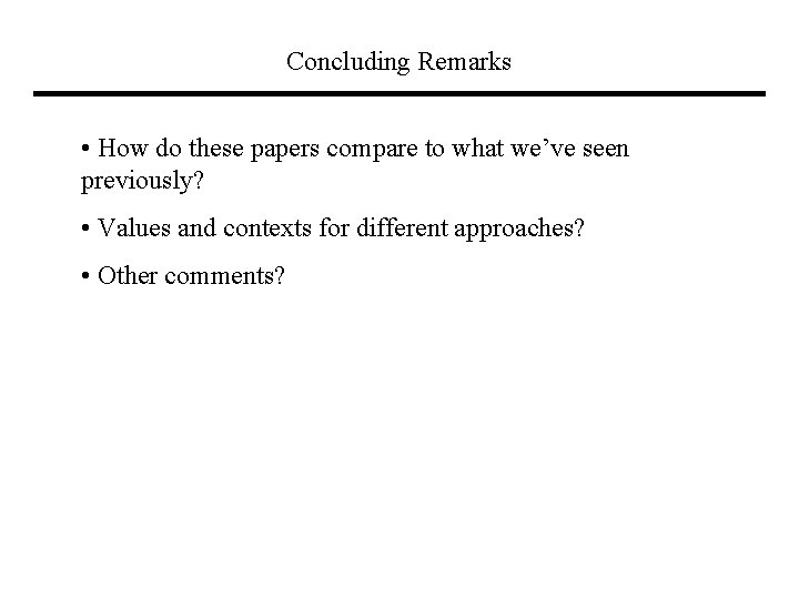 Concluding Remarks • How do these papers compare to what we’ve seen previously? •