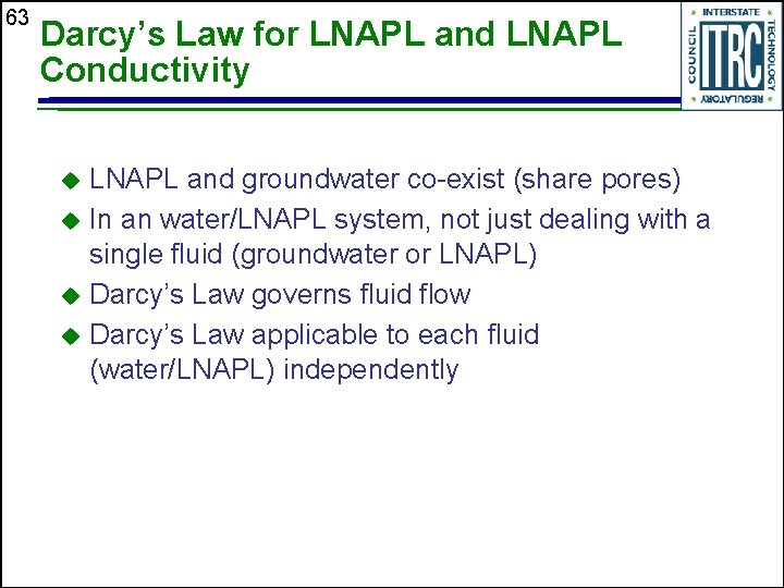 63 Darcy’s Law for LNAPL and LNAPL Conductivity LNAPL and groundwater co-exist (share pores)