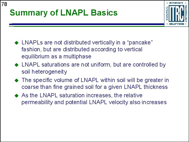 78 Summary of LNAPL Basics u u LNAPLs are not distributed vertically in a