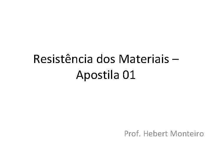 Resistência dos Materiais – Apostila 01 Prof. Hebert Monteiro 