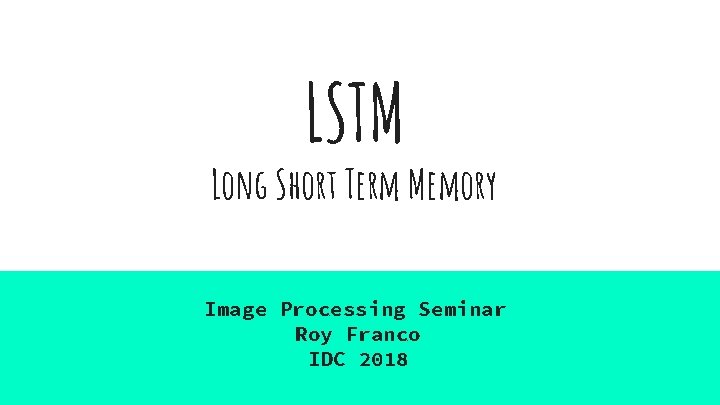 LSTM Long Short Term Memory Image Processing Seminar Roy Franco IDC 2018 