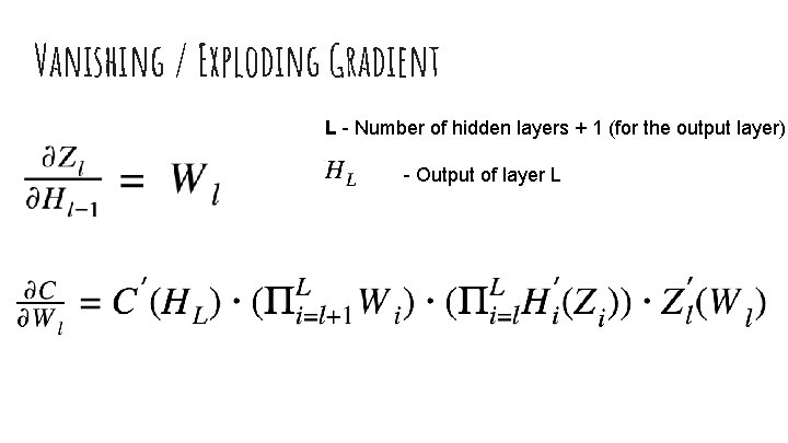 Vanishing / Exploding Gradient L - Number of hidden layers + 1 (for the