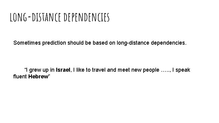 long-distance dependencies Sometimes prediction should be based on long-distance dependencies. “I grew up in