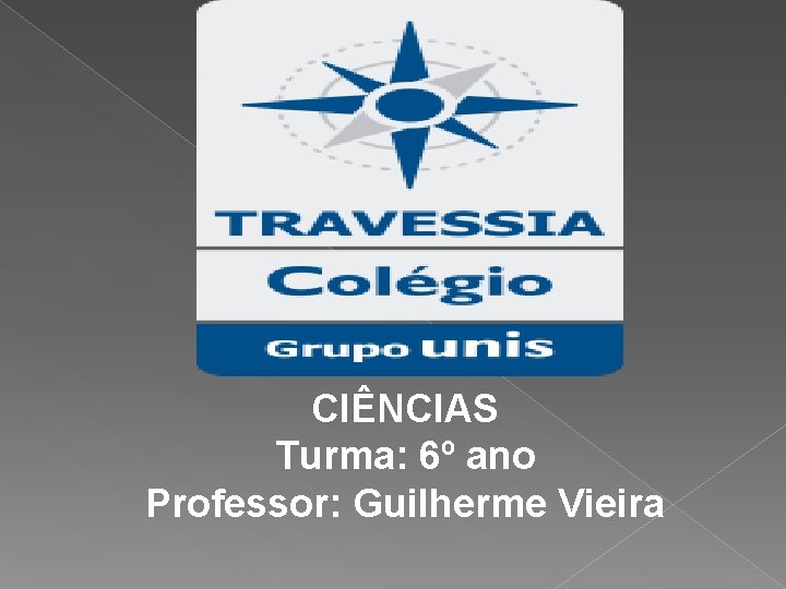 CIÊNCIAS Turma: 6º ano Professor: Guilherme Vieira 