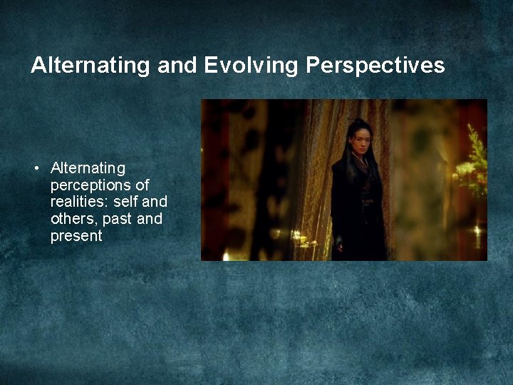 Alternating and Evolving Perspectives • Alternating perceptions of realities: self and others, past and Alternating and Evolving Perspectives • Alternating perceptions of realities: self and others, past and