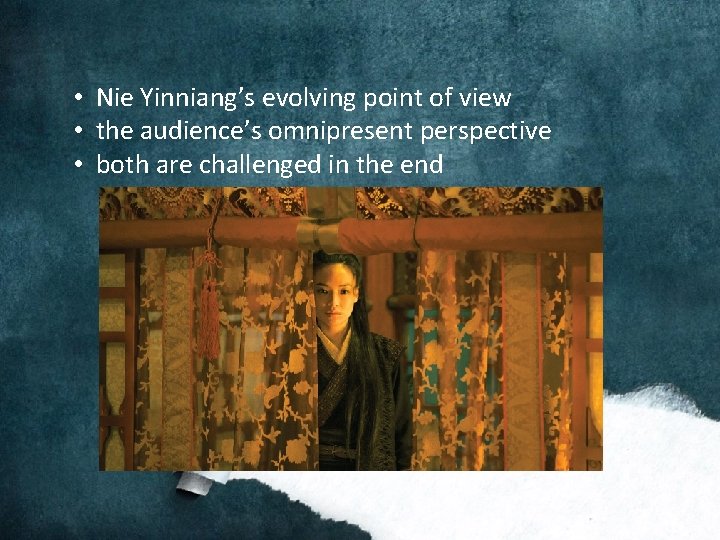 • Nie Yinniang’s evolving point of view • the audience’s omnipresent perspective • • Nie Yinniang’s evolving point of view • the audience’s omnipresent perspective •
