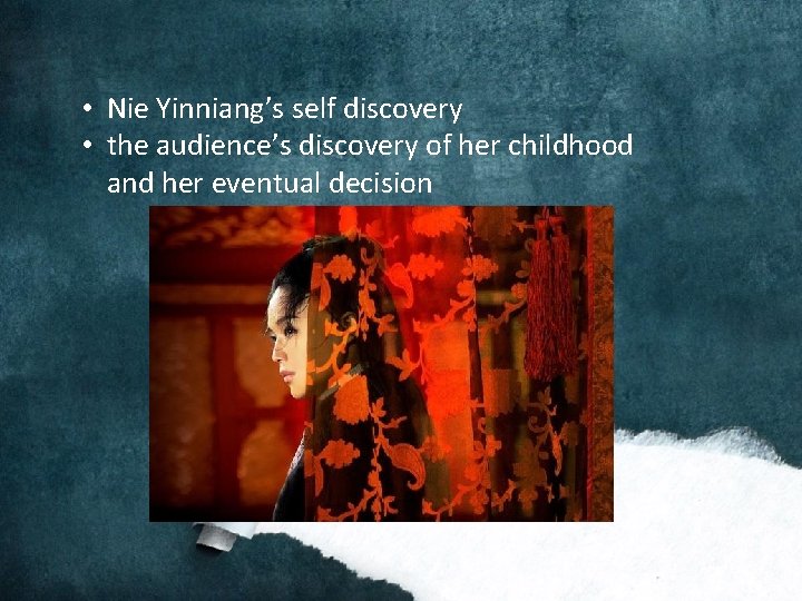 • Nie Yinniang’s self discovery • the audience’s discovery of her childhood and • Nie Yinniang’s self discovery • the audience’s discovery of her childhood and