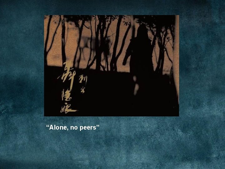 “Alone, no peers” “Alone, no peers”