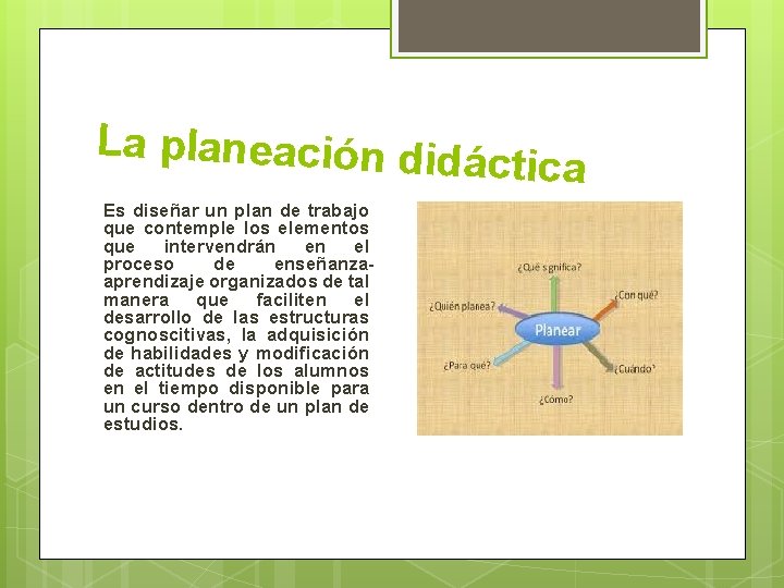 La planeación didá ctica Es diseñar un plan de trabajo que contemple los elementos