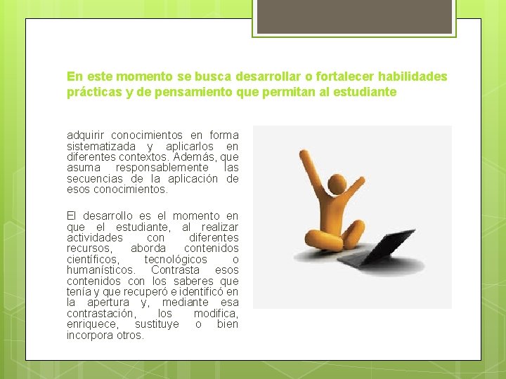 En este momento se busca desarrollar o fortalecer habilidades prácticas y de pensamiento que