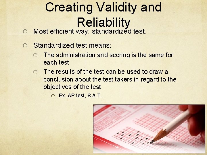 Creating Validity and Reliability Most efficient way: standardized test. Standardized test means: The administration