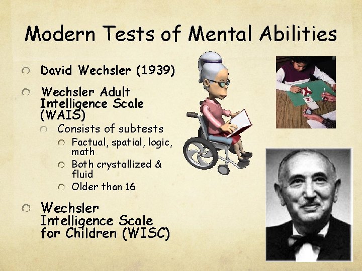 Modern Tests of Mental Abilities David Wechsler (1939) Wechsler Adult Intelligence Scale (WAIS) Consists