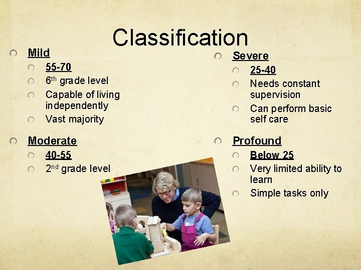 Mild Classification 55 -70 6 th grade level Capable of living independently Vast majority